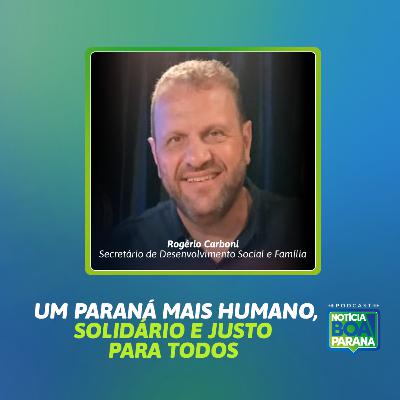 UM PARANÁ MAIS HUMANO, SOLIDÁRIO E JUSTO PARA TODOS | NOTÍCIA BOA #06S2