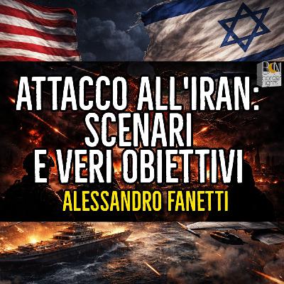 ATTACCO ALL'IRAN: SCENARI E VERI OBIETTIVI - ALESSANDRO FANETTI