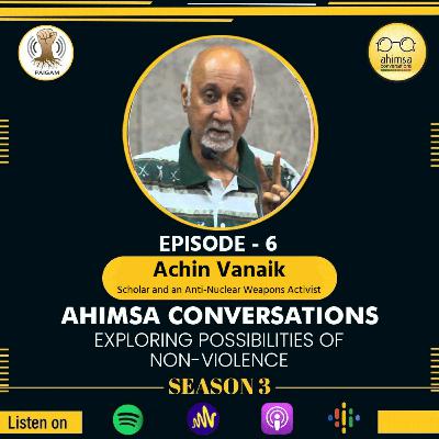Episode 6 - Achin Vanaik : Is an Anti-Nuclear Weapon World Possible?