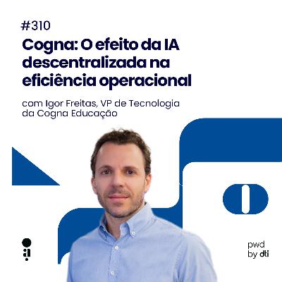 #310 - Cogna: O efeito da IA descentralizada na eficiência operacional