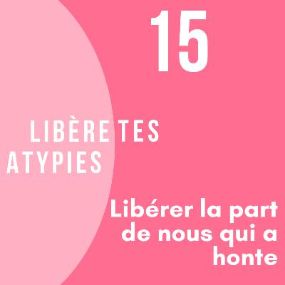 15-Libérer la part de nous qui a honte