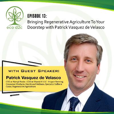 Episode 13: Bringing Regenerative Agriculture To Your Doorstep with Patrick Vasquez de Velasco Episode 13: Bringing Regenerative Agriculture To Your Doorstep with Patrick Vasquez de Velasco