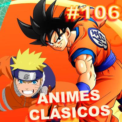 Ep. 106 - Animes Clásicos