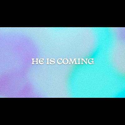 He is Coming