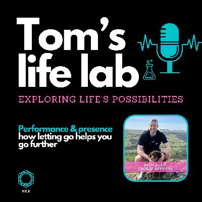 Episode 14: Performance & presence, how letting go helps you go further - with George Bettany