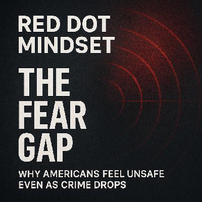 The Fear Gap: Why You Feel Unsafe When Crime Is Down—and How to Close It.