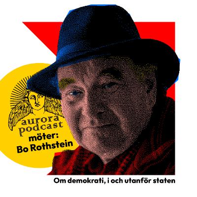 Aurora möter: Bo Rothstein. Om demokrati, i och utanför staten Aurora möter: Bo Rothstein. Om demokrati, i och utanför staten