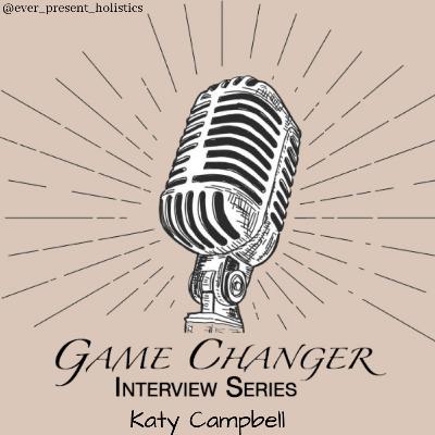 Game Changer Series: Interview 4 with Katy Campbell