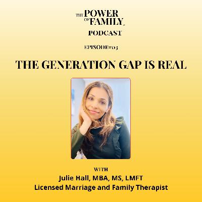 Ep#3 The Generation Gap Is Real with Julie Hall, Licensed Marriage & Family Therapist