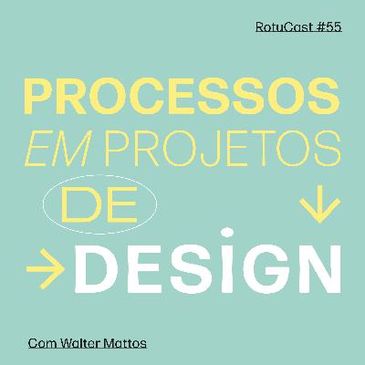 RotuCast 55 - Processos em projetos de design com Walter Mattos