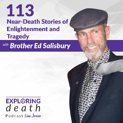 Near-Death Stories of Enlightenment and Tragedy with Brother Ed Salisbury - Episode 113