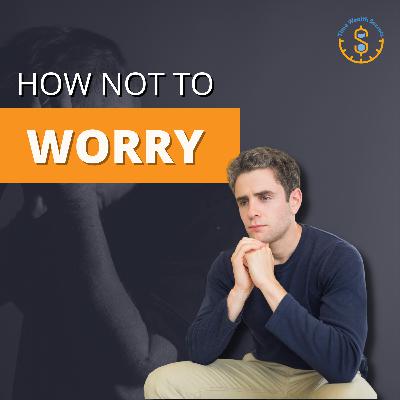 How Not to Worry How Not to Worry