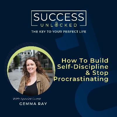 How To Build Self-Discipline & Stop Procrastinating - with Gemma Ray