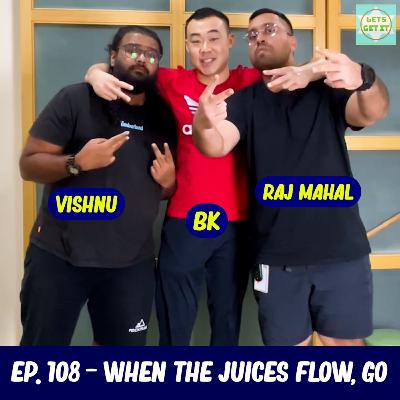 #108 - When The Juices Flow, Go Ft. Raj Mahal & Vishnu
