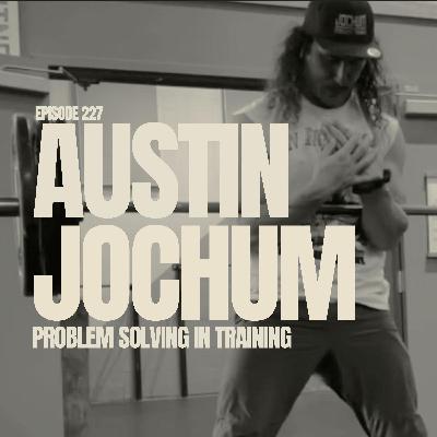 EP 227: AUSTIN JOCHUM | Problem Solving in Training