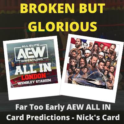 Far Too Early AEW ALL IN Card Predictions - Nick's Card (Nick Davie from The Broken But Glorious Podcast) Far Too Early AEW ALL IN Card Predictions - Nick's Card (Nick Davie from The Broken But Glorious Podcast)