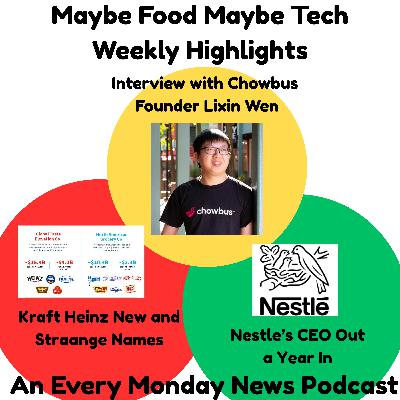 Kraft Heinz's New Names, Nestle CEO Out a Year In, Interview with Lixin Wen, Founder and CEO of Chowbus