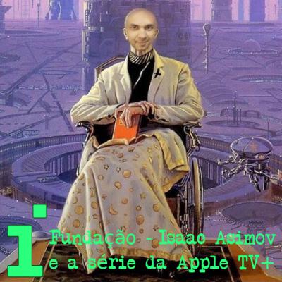 Fundação - Isaac Asimov e a série da Apple TV+