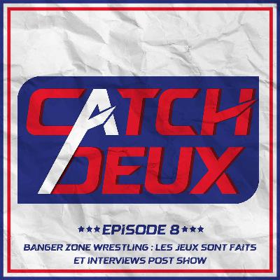 Episode 8 - Banger Zone Wrestling "Les Jeux sont faits" et interviews post show