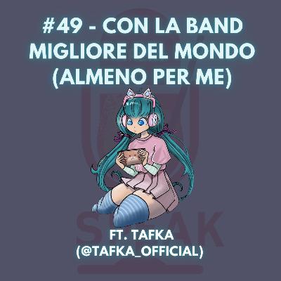#49 - Con la band migliore del mondo (almeno per me) - FT. Tafka (@tafka_official)