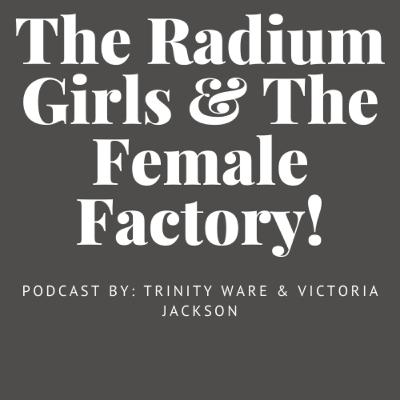 The Radium Girls and The Female Factory: