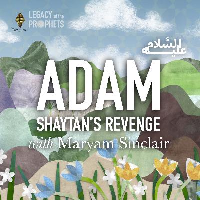 Episode Four: ADAM عليه السلام SHAYTAN’S REVENGE