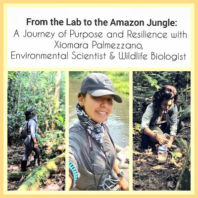 From the Lab to the Amazon Jungle: A Journey of Purpose and Resilience with Xiomara Palmezzano, Environmental Scientist & Wildlife Biologist