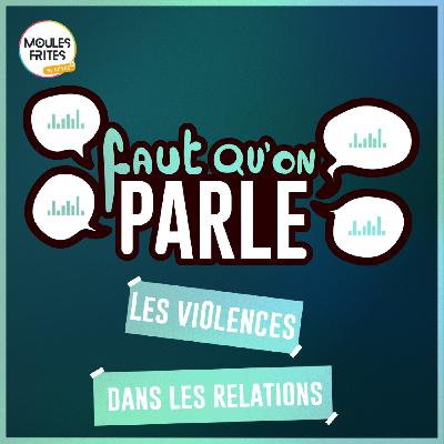 #19 Faut qu’on parle - Violences dans les relations #19 Faut qu’on parle - Violences dans les relations