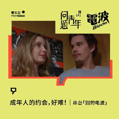 141. 成年人的约会，好难！｜串台「别的电波」