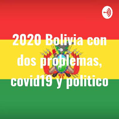 2020 Bolivia con dos problemas latentes, político y covid 19