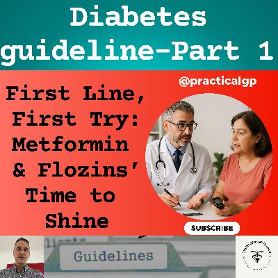 Podcast - T2DM guideline Part 1 -First Line, First Try: Metformin and Flozins’ Time to Shine