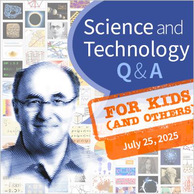 Science & Technology Q&A for Kids (and others) [July 25, 2025]