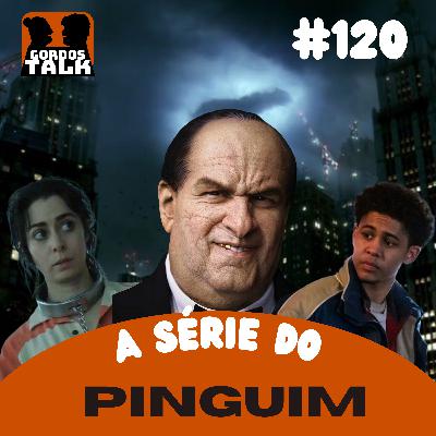 GordosTalk #120 Pinguim: Super Potoca, Freud e Vilões