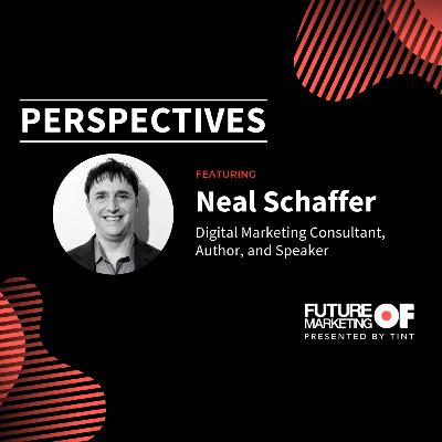 Perspectives ft. Neal Schaffer, Digital Marketing Consultant, Author, and Speaker