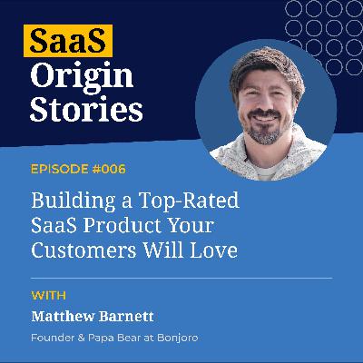 Building a Top-Rated SaaS Product Your Customers Will Love with Matt Barnett, Founder and Papa Bear of Bonjoro