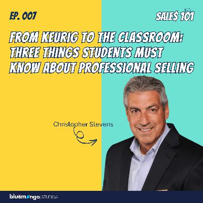 From Keurig to The Classroom: Three Things Students Must Know About Professional Selling | Christopher Stevens - 07