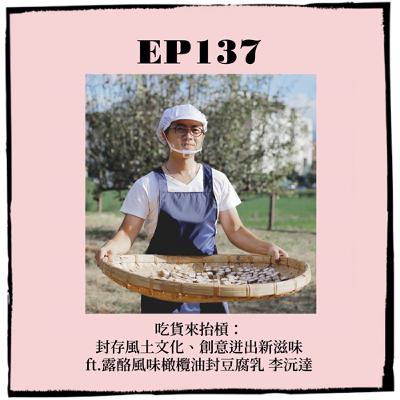 EP137｜吃貨來抬槓：封存風土文化、創意迸出新滋味 ft.露酪風味橄欖油封豆腐乳 李沅達