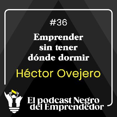 Entrevista a Héctor Ovejero, emprender sin tener dónde dormir - EPNDE #36