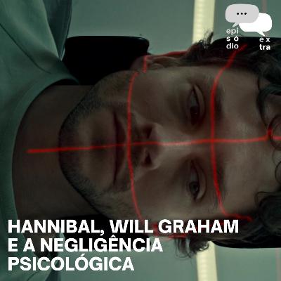 T3E5 - Hannibal, Will Graham e a negligência psicológica