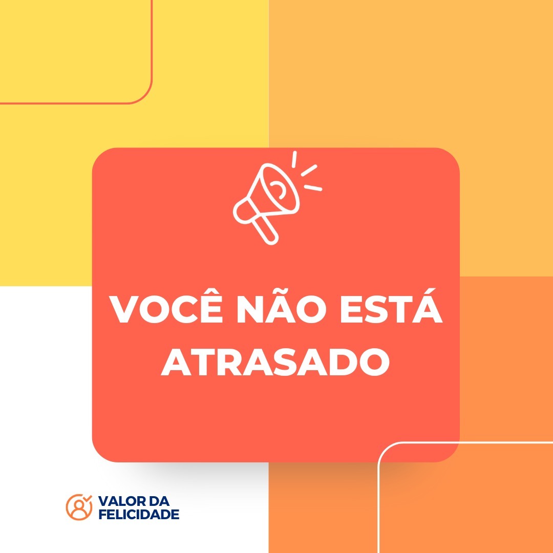 VOCÊ NÃO ESTÁ ATRASADO VOCÊ NÃO ESTÁ ATRASADO