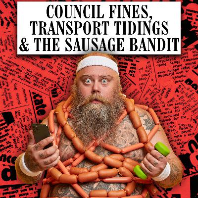 Council Fines, Transport Tidings & The Sausage Bandit