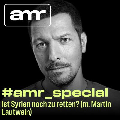 #AMR_Special zum Film: Ist Syrien noch zu retten? (m. Martin Lautwein)