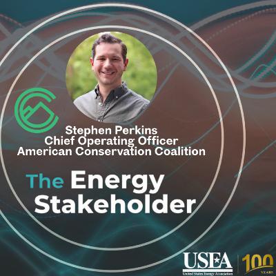 USEA's The Energy Stakeholder: American Conservation Coalition COO Stephen Perkins USEA's The Energy Stakeholder: American Conservation Coalition COO Stephen Perkins