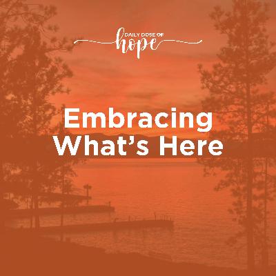 Embracing What’s Here EP 311