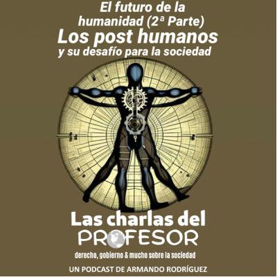 El futuro de la humanidad (2a Parte) Los post humanos y su desafío para la sociedad.