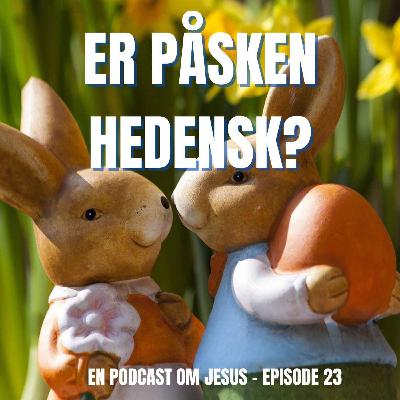23. Er påsken hedensk? 23. Er påsken hedensk?