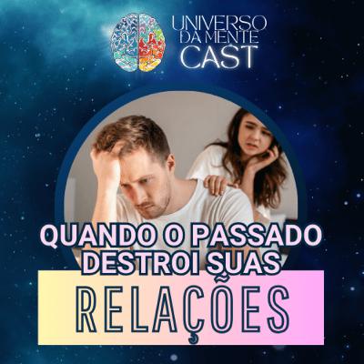 #34 - Como o Passado AFETA o Amor: Entenda os Efeitos dos TRAUMAS