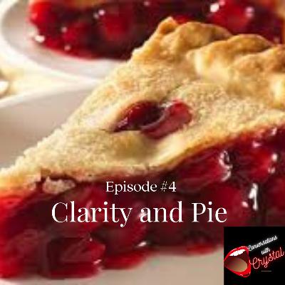 Episode # 4 -Clarity and Pie