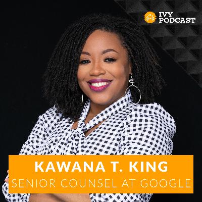 From Harvard Law to Sr. Counsel at Google to VC Investor with Kawana T. King | E442
