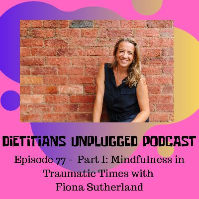 Episode 77 - Part I: Mindfulness in Traumatic Times with Fiona Sutherland